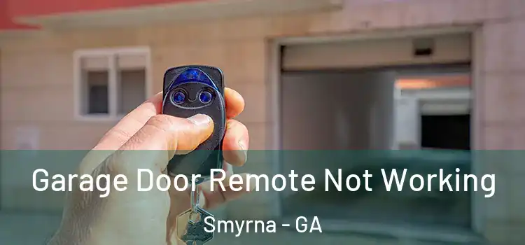  Garage Door Remote Not Working Smyrna - GA